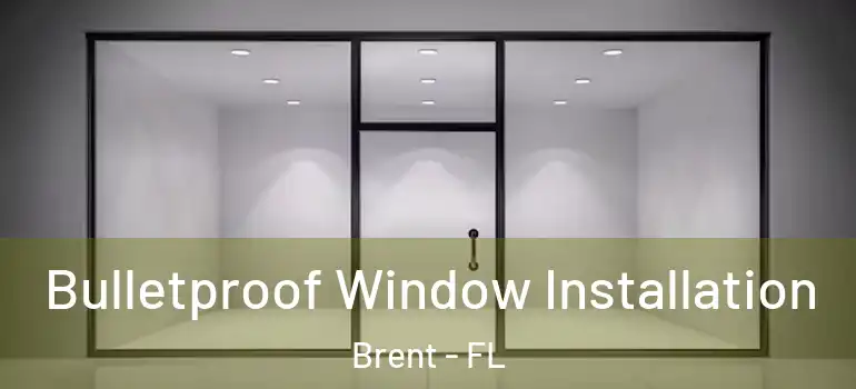Bulletproof Window Installation Brent - FL