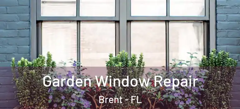 Garden Window Repair Brent - FL