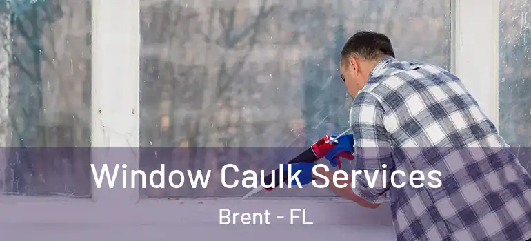 Window Caulk Services Brent - FL